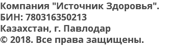 Компания "Источник Здоровья". БИН: 780316350213 Казахстан, г. Павлодар © 2018. Все права защищены. 